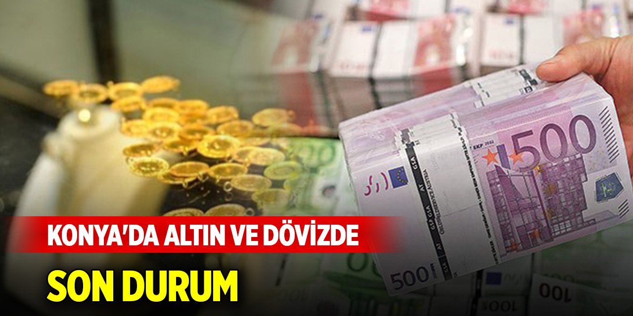 Konya'da altın ve dövizde son durum (26 Ekim 2024)