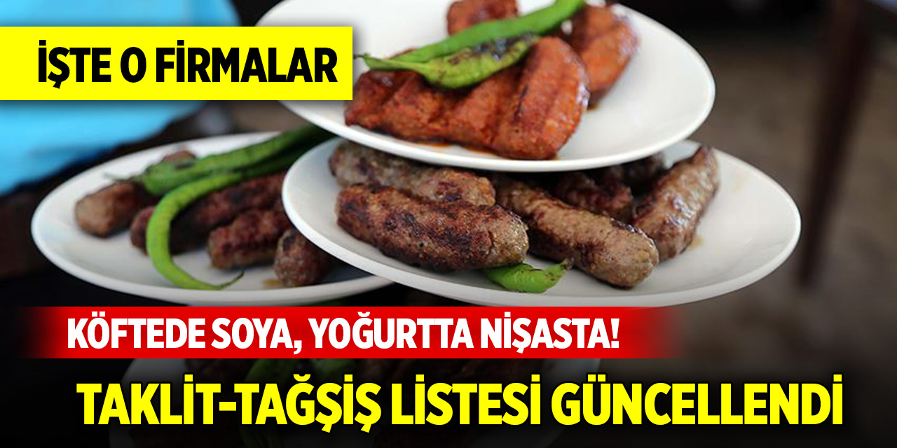 Köftede soya, yoğurtta nişasta! Taklit-tağşiş yapılan gıdalar listesi güncellendi