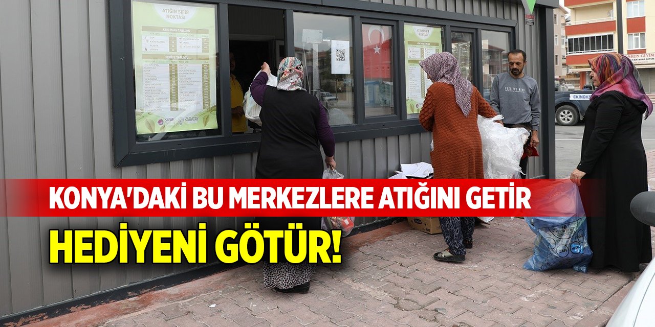 Konya'daki bu merkezlere atığını getir, hediyeni götür!