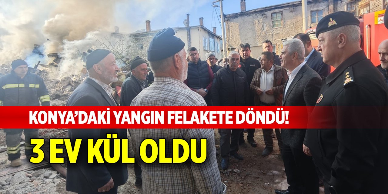 Konya’daki yangın felakete döndü! 3 ev kül oldu