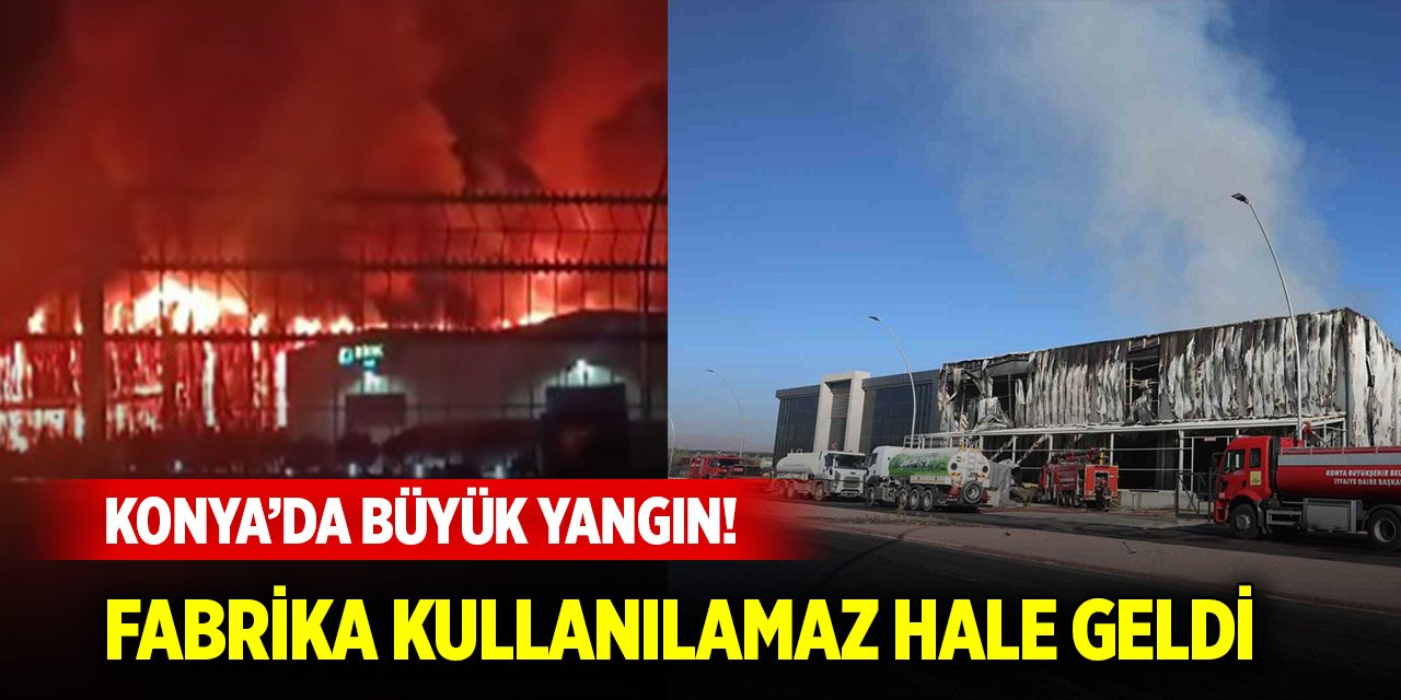 Konya’da büyük yangın! Fabrika kullanılamaz hale geldi