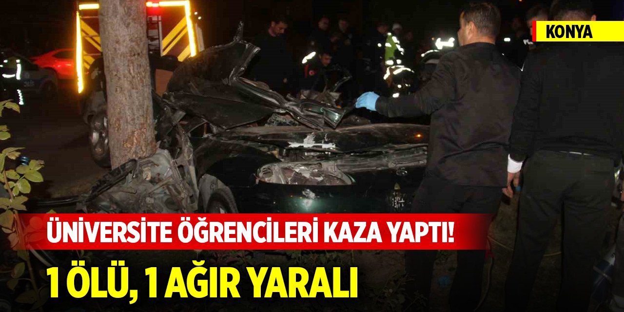 Konya'da üniversite öğrencileri kaza yaptı! 1 ölü, 1 ağır yaralı