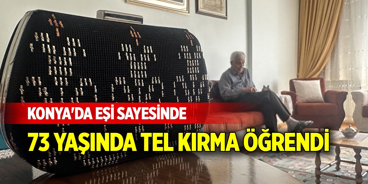 Konya'da eşi sayesinde 73 yaşında tel kırma öğrendi