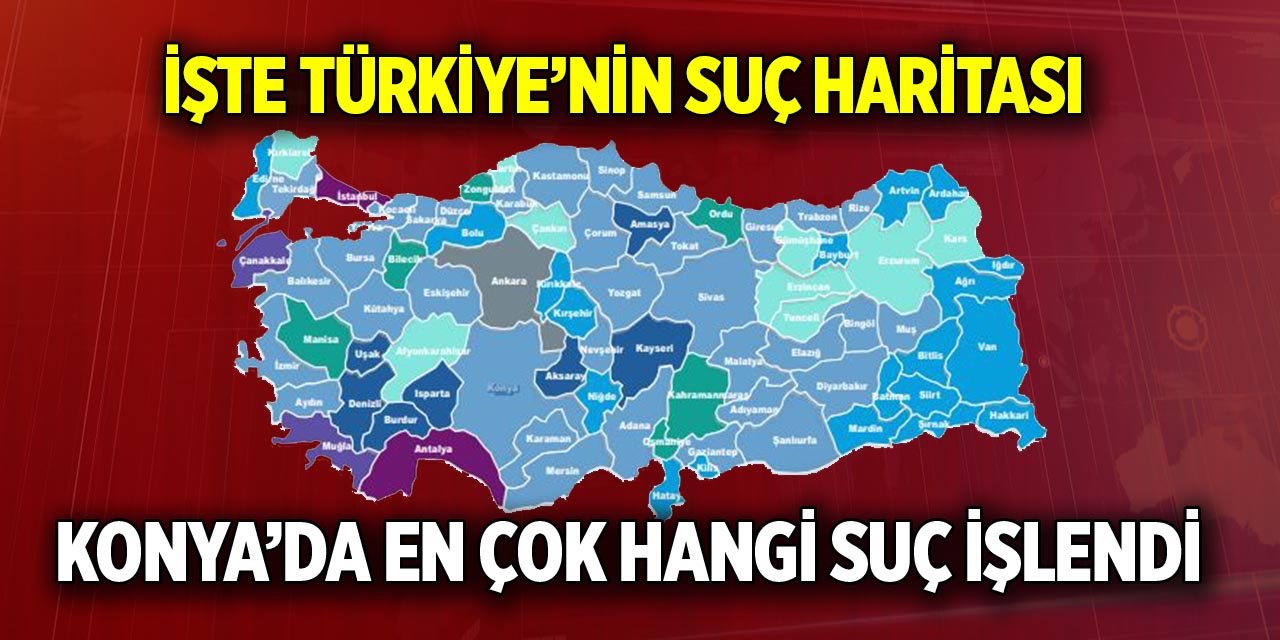 İşte Türkiye’nin suç haritası Konya’da en çok hangi suç işlendi