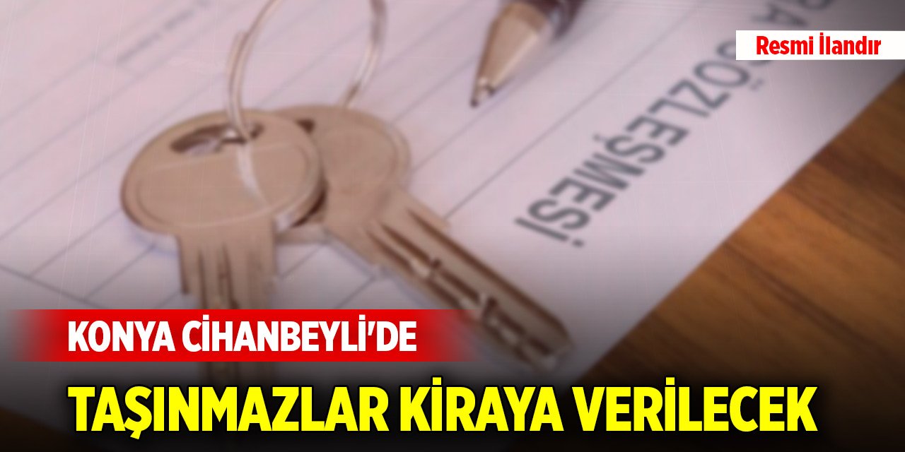 Konya Cihanbeyli'de taşınmazlar kiraya verilecek