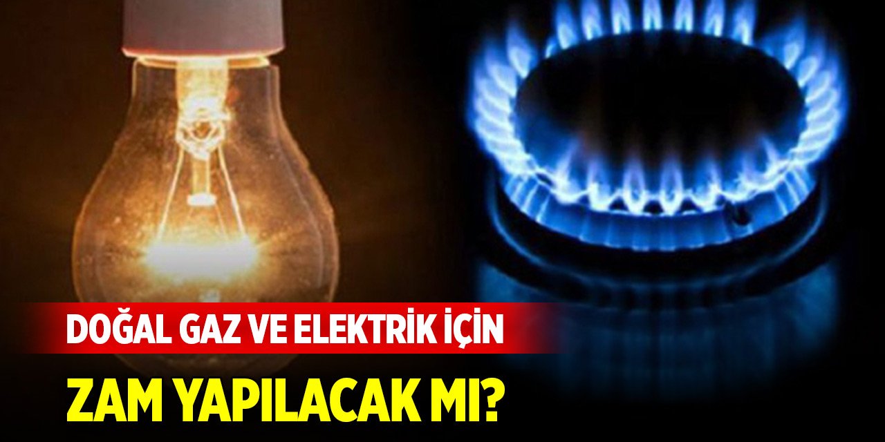 Son dakika açıklaması... Doğal gaz ve elektrik için zam yapılacak mı?