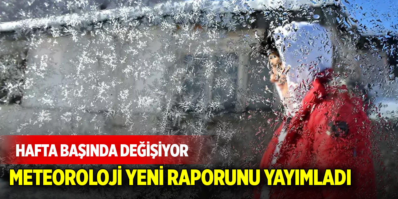 Meteoroloji yeni raporunu yayımladı! Hafta başında değişiyor