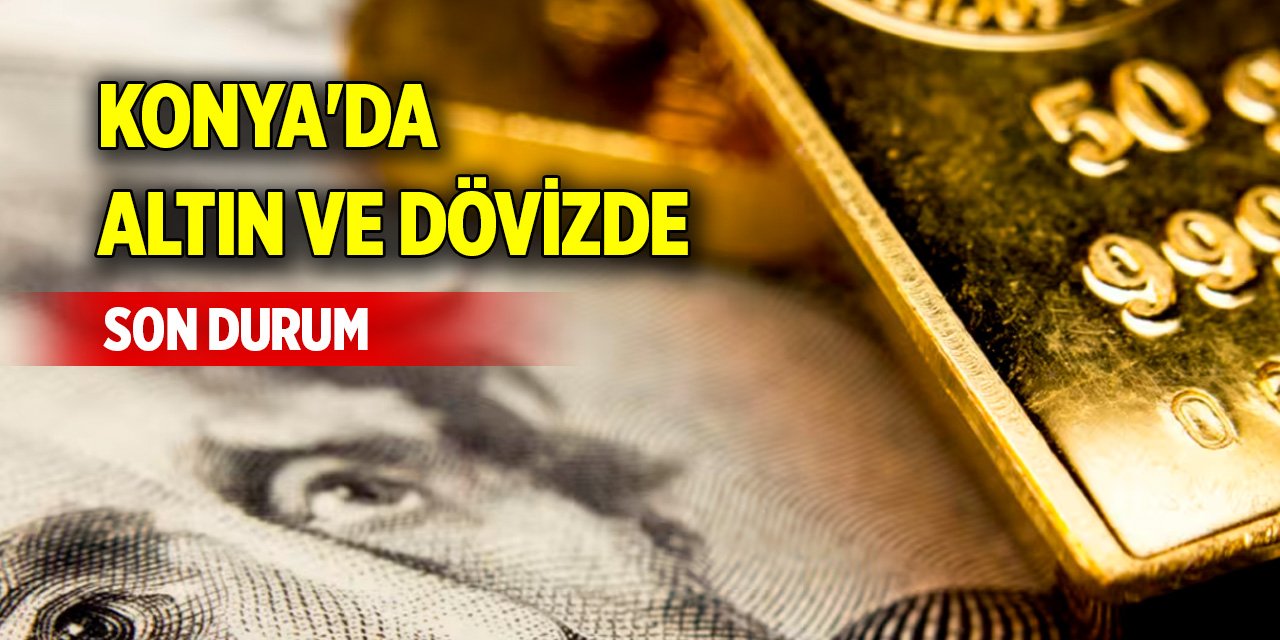 Konya'da altın ve dövizde son durum (31 Ekim 2024)