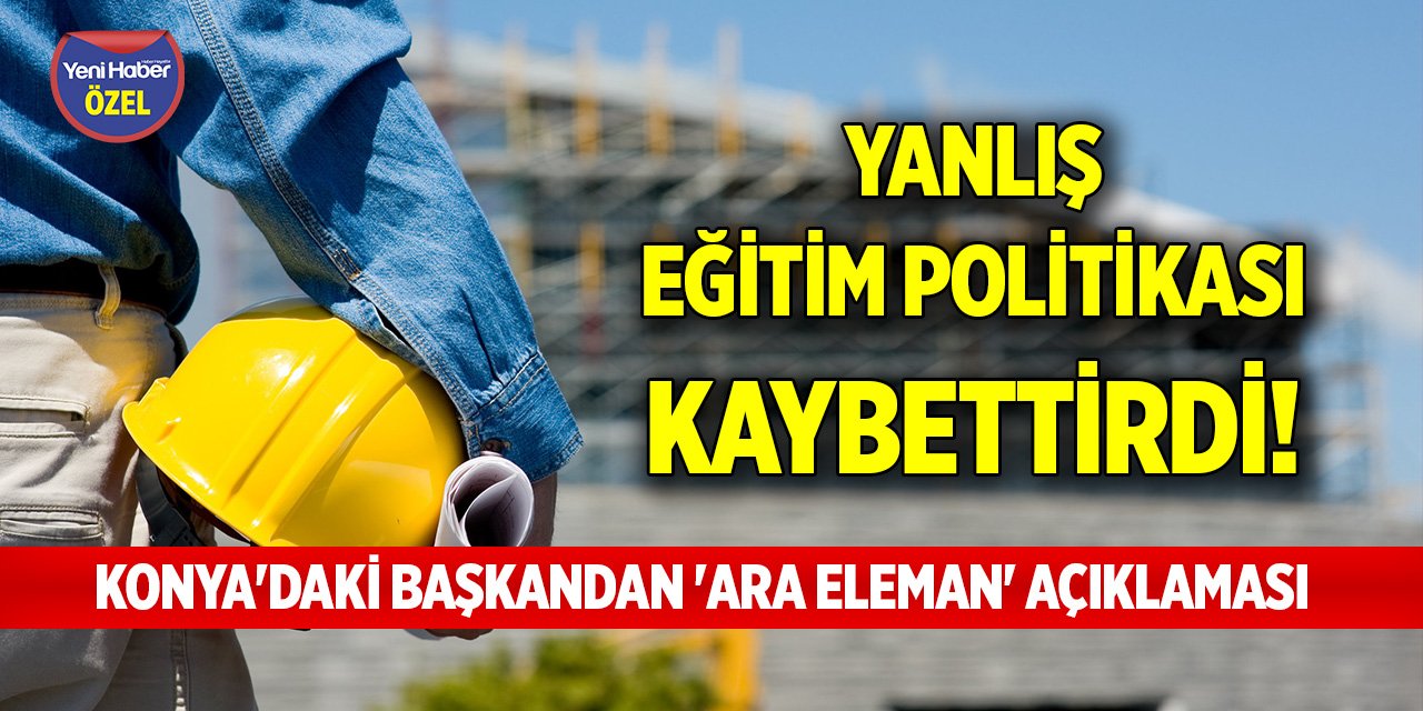 Yanlış eğitim politikası kaybettirdi! Konya'daki başkandan 'ara eleman' açıklaması