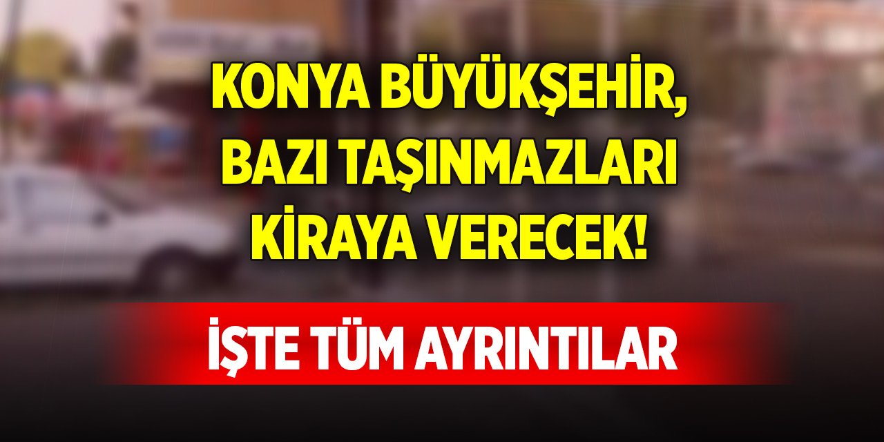 Konya Büyükşehir, bazı taşınmazları kiraya verecek! İşte tüm ayrıntılar