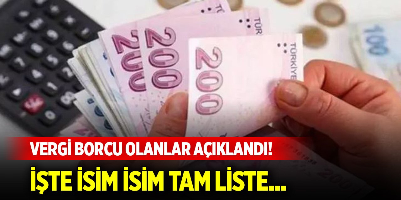 Devlete vergi borcu olanlar açıklandı! İsim isim tam liste...