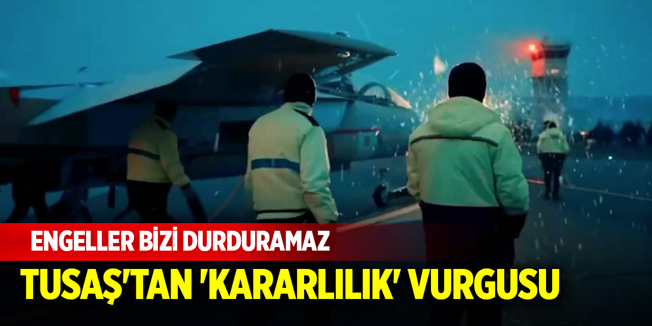 TUSAŞ'tan 'kararlılık' vurgusu: Engeller bizi durduramaz