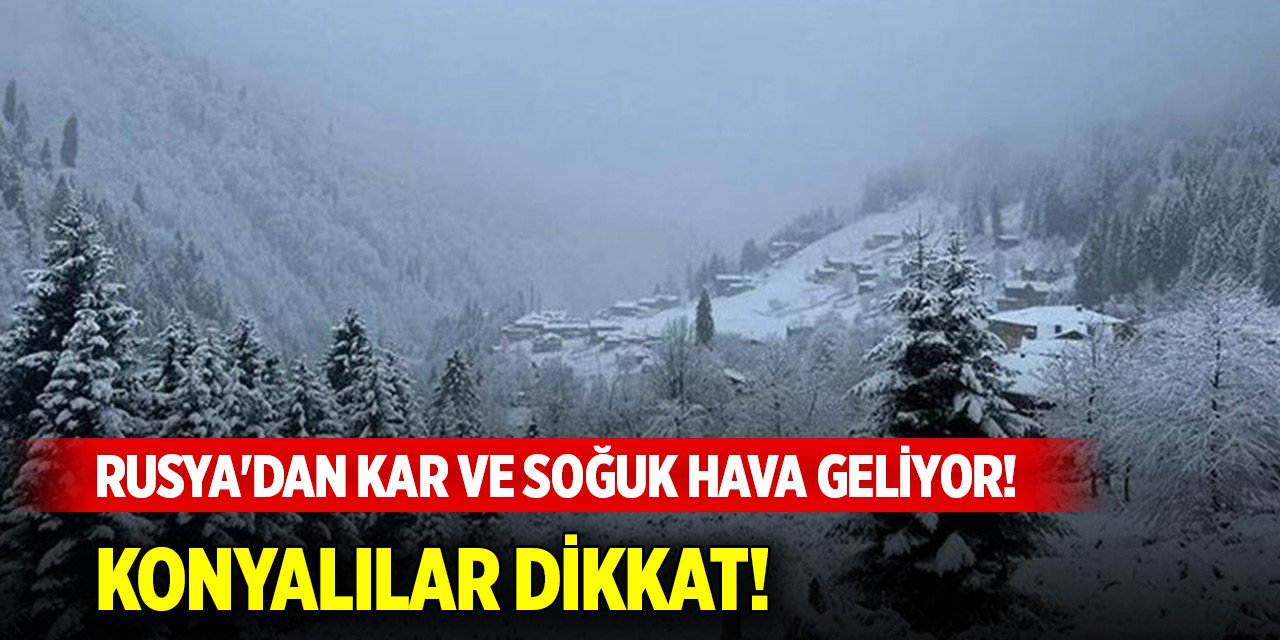 Rusya'dan kar ve soğuk hava geliyor! Konyalılar dikkat!