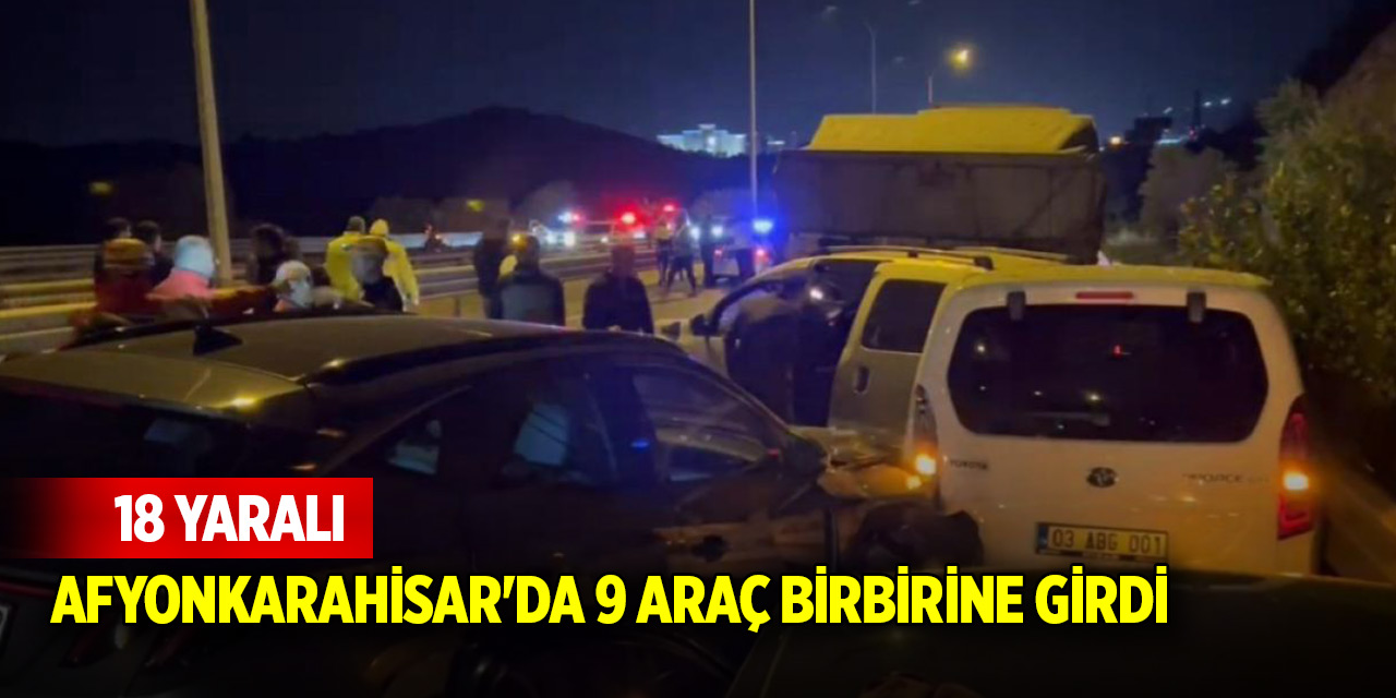 Afyonkarahisar'da 9 araç birbirine girdi: 18 yaralı