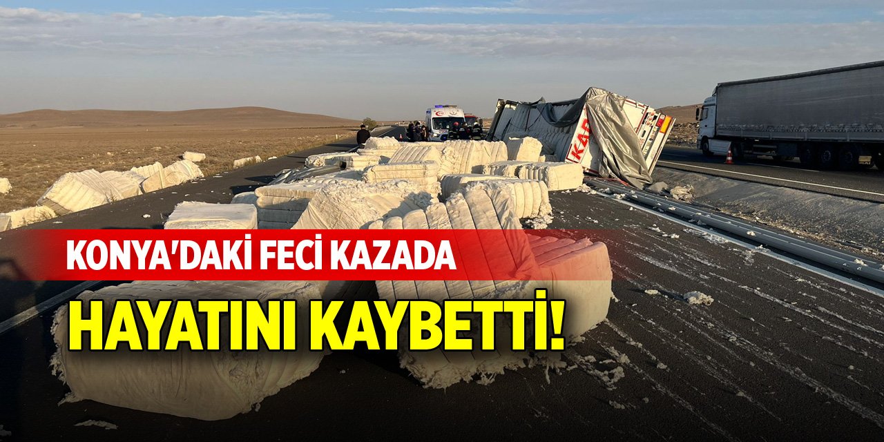 Konya'daki feci kazada hayatını kaybetti!