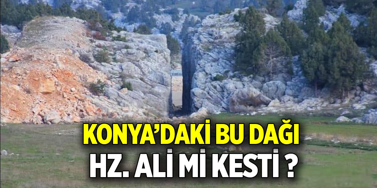 Konya’daki bu dağı Hz. Ali mi kesti