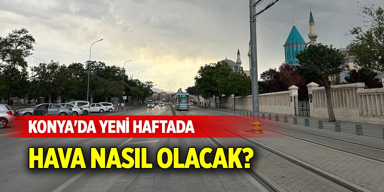 Konya'da yeni haftada hava nasıl olacak?