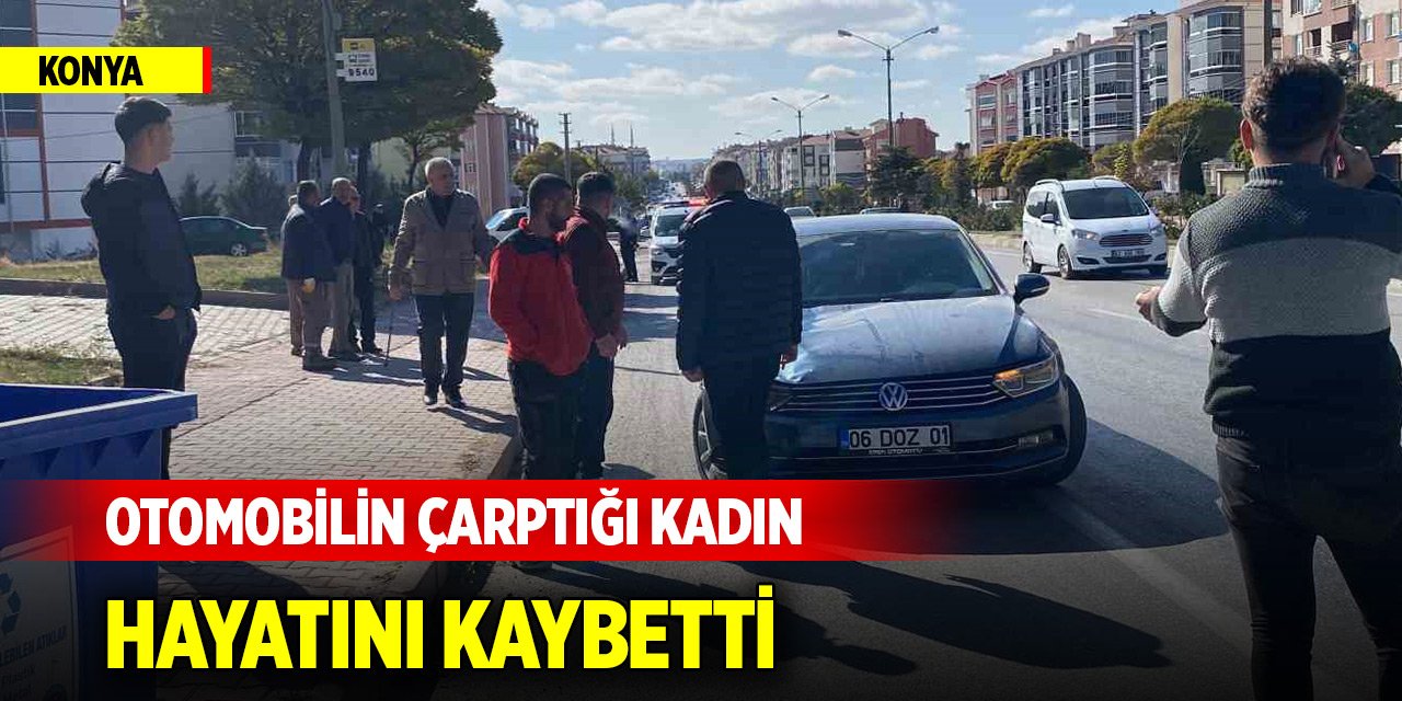 Konya'da otomobilin çarptığı kadın hayatını kaybetti