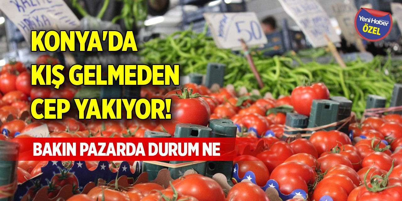 Konya'da kış gelmeden cep yakıyor! Bakın pazarda durum ne