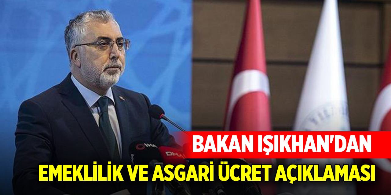 Bakan Işıkhan'dan emeklilik ve asgari ücret açıklaması