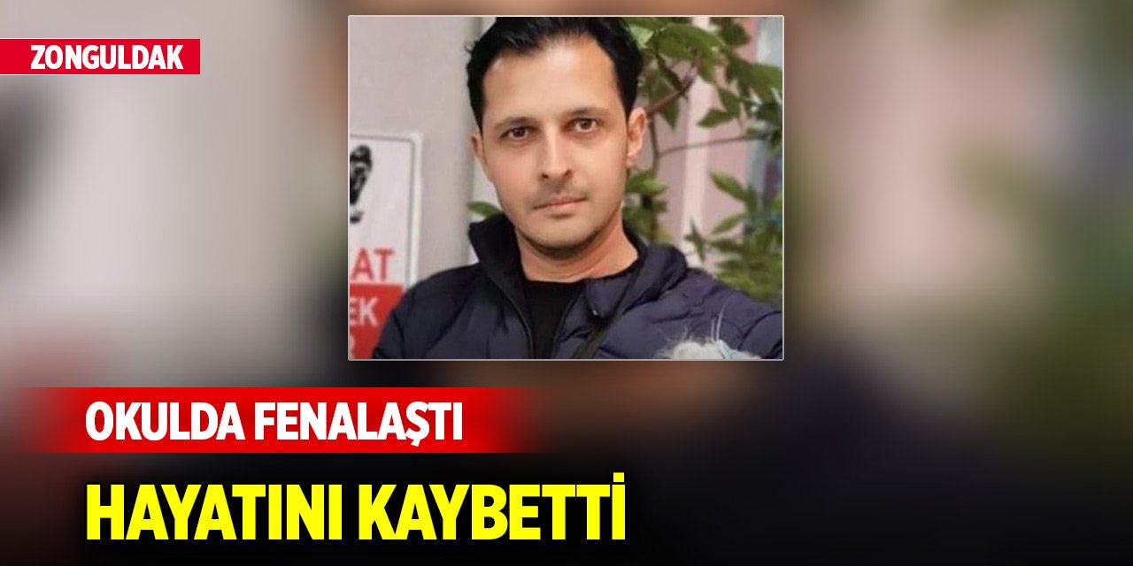 Zonguldak'ta okulda fenalaşan öğretmen hayatını kaybetti