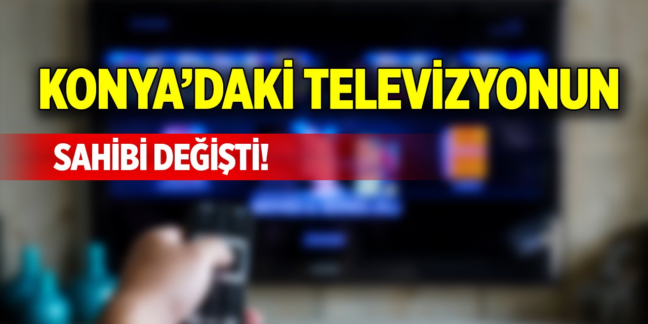 Konya’daki televizyonun sahibi değişti!