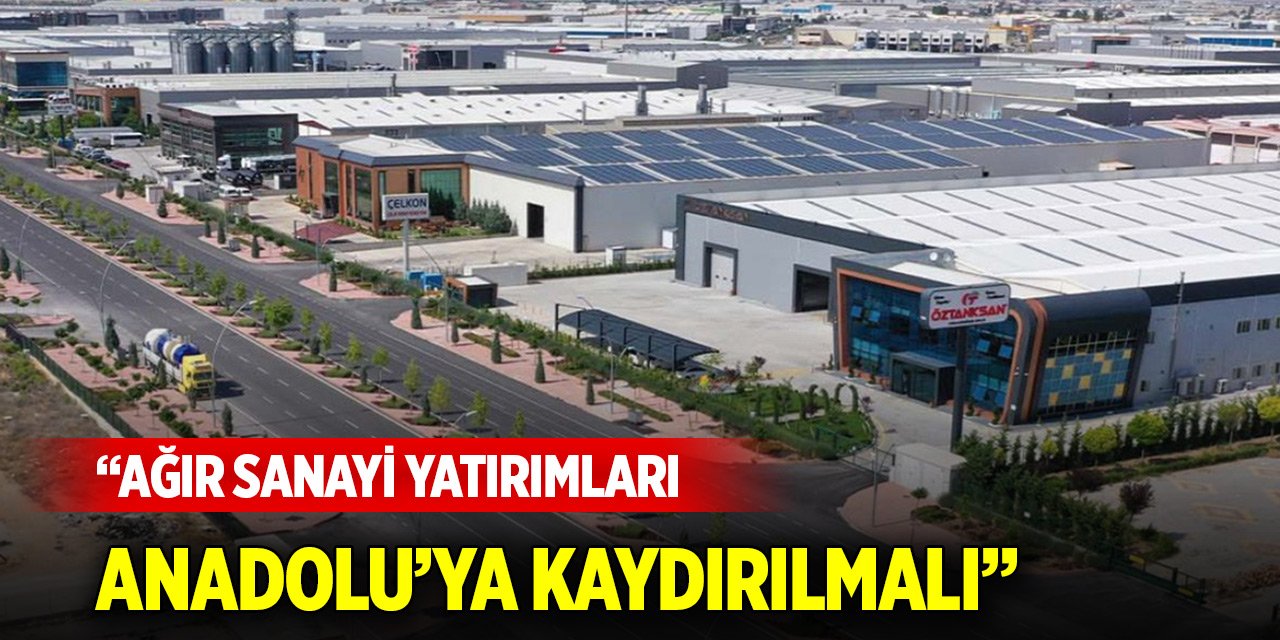 Konya milletvekilinden çağrı: Ağır sanayi yatırımları Anadolu’ya kaydırılmalı