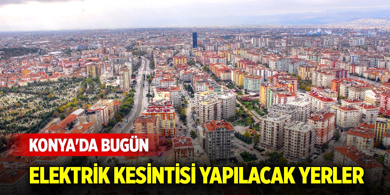 Konya'da bugün elektrik kesintisi yapılacak yerler (8 Kasım 2024)