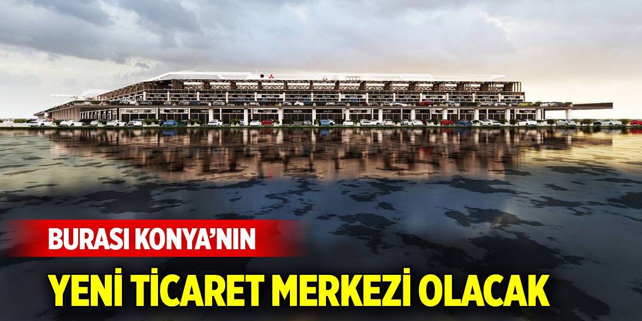 Şehrin en değerli yerinde... Burası Konya’nın yeni ticaret merkezi olacak