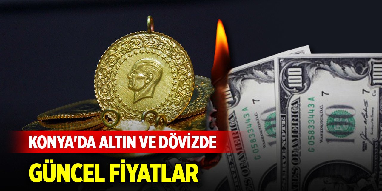 Açıklandı! Konya'da altın ve dövizde güncel fiyatlar (9 Kasım 2024)