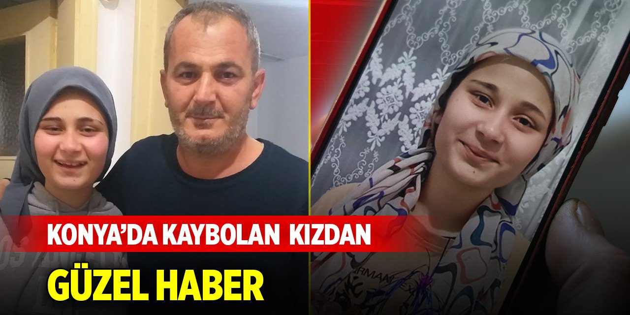 Konya’da kaybolan 14 yaşındaki kızdan güzel haber