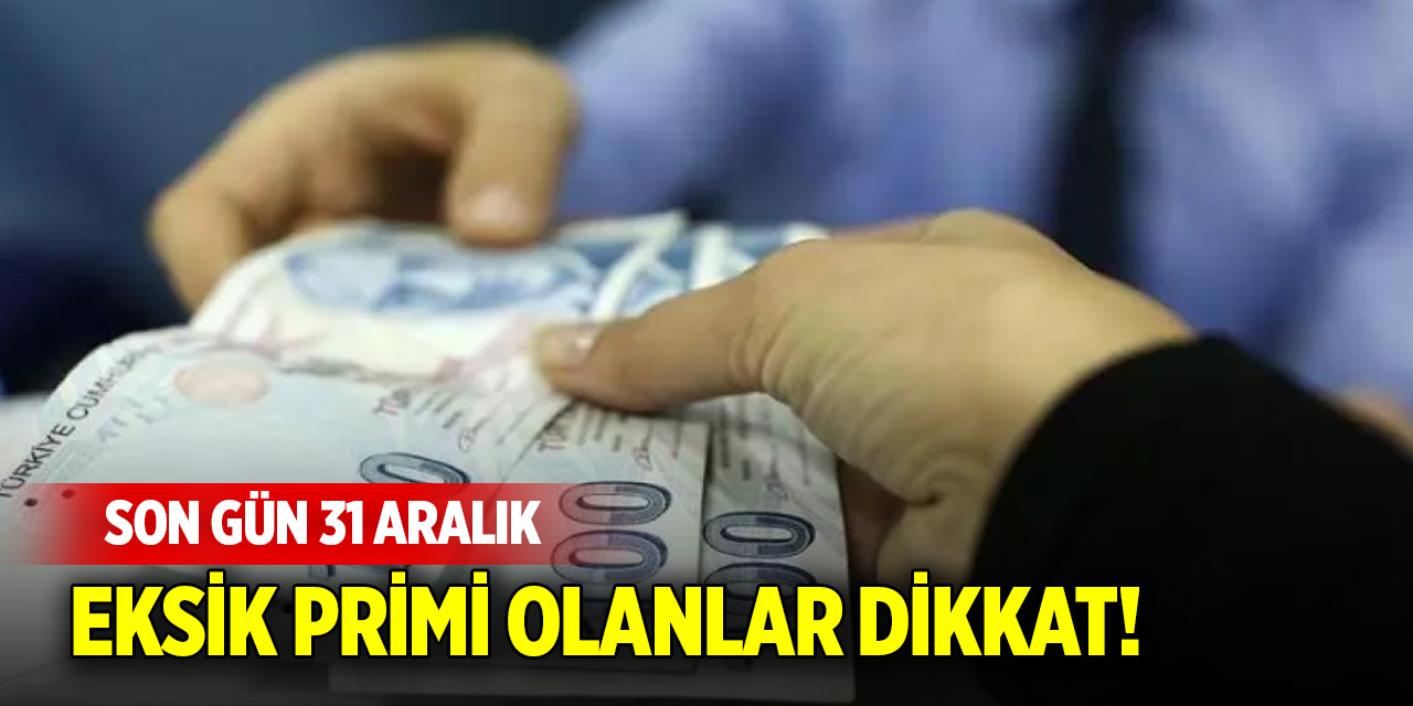 Eksik primi olanlar dikkat! Son gün 31 Aralık