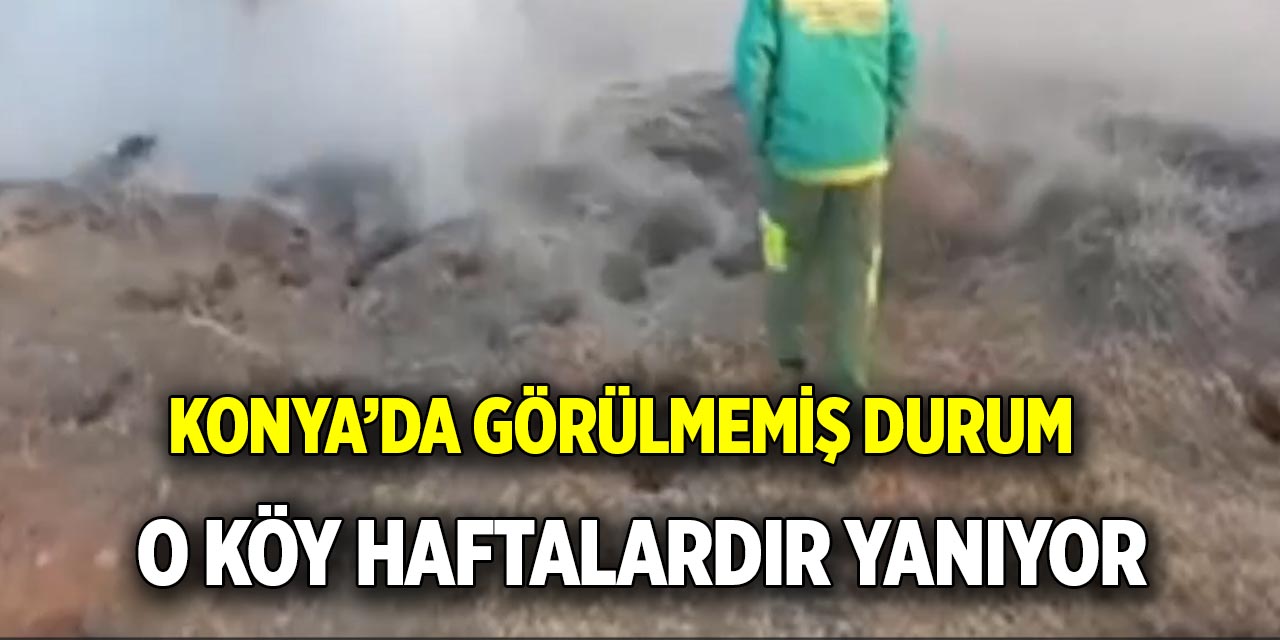 Konya’da görülmemiş durum  O köy haftalardır yanıyor