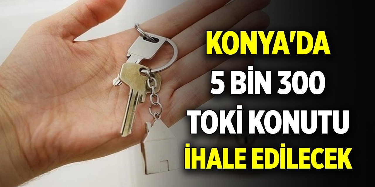 Konya'da 5 bin 300 TOKİ konutu ihale edilecek