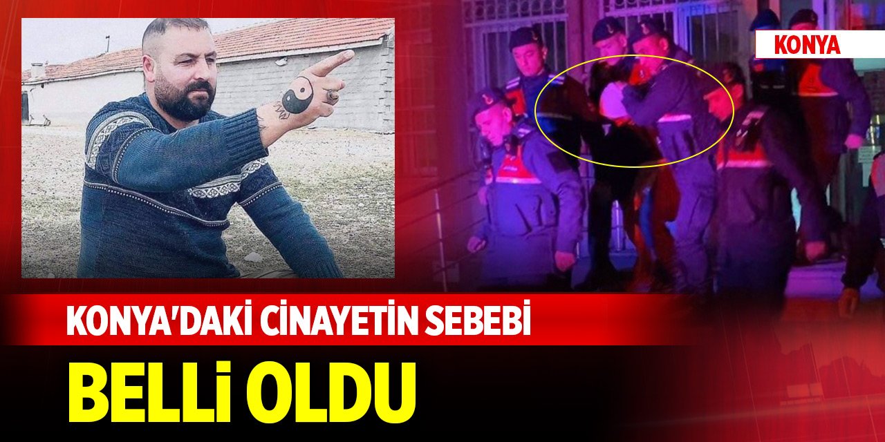 Konya'daki cinayetin sebebi belli oldu! "Değer miydi?" dedirtti!