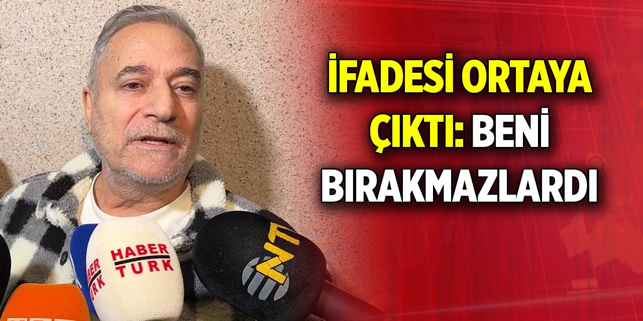 Mehmet Ali Erbil'in ifadesi ortaya çıktı: Beni bırakmazlardı