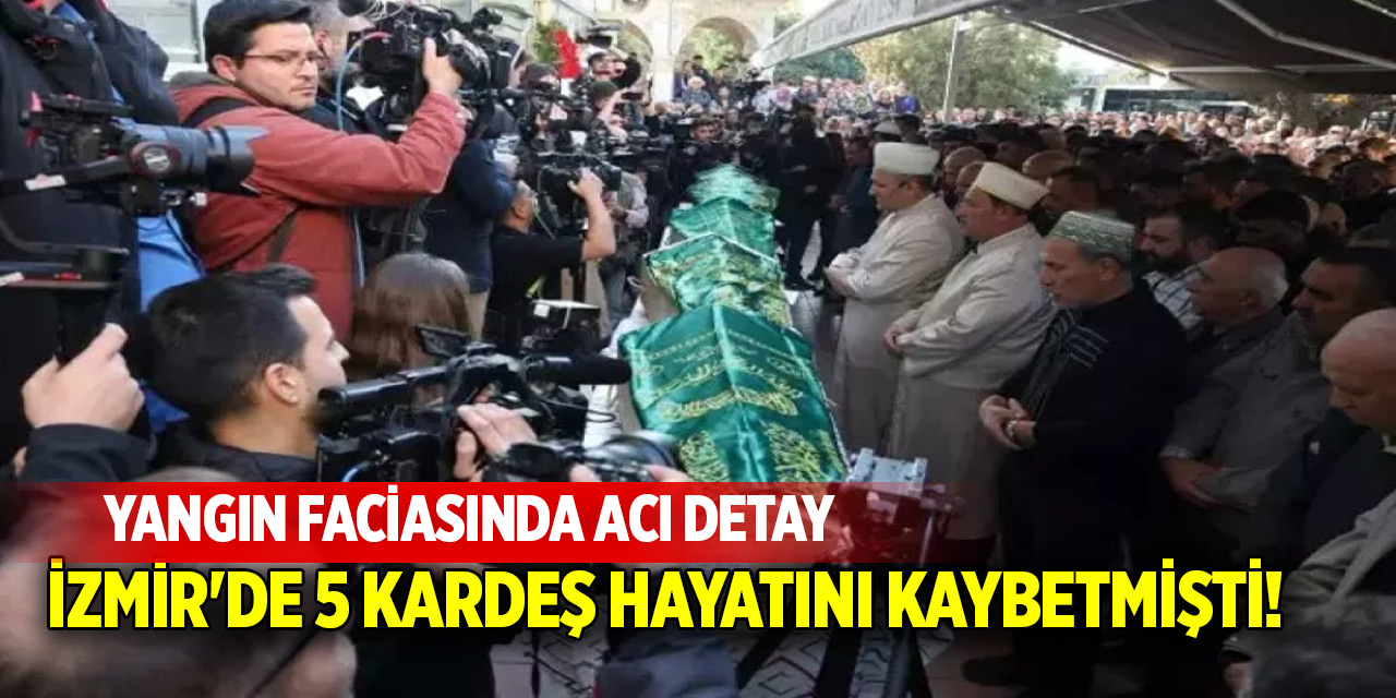 İzmir'de 5 kardeş hayatını kaybetmişti! Yangın faciasında acı detay