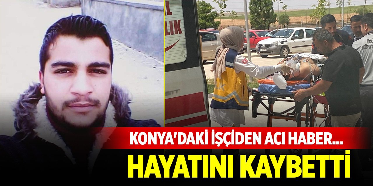 Konya'daki sanayi işçisinden acı haber... Hayatını kaybetti