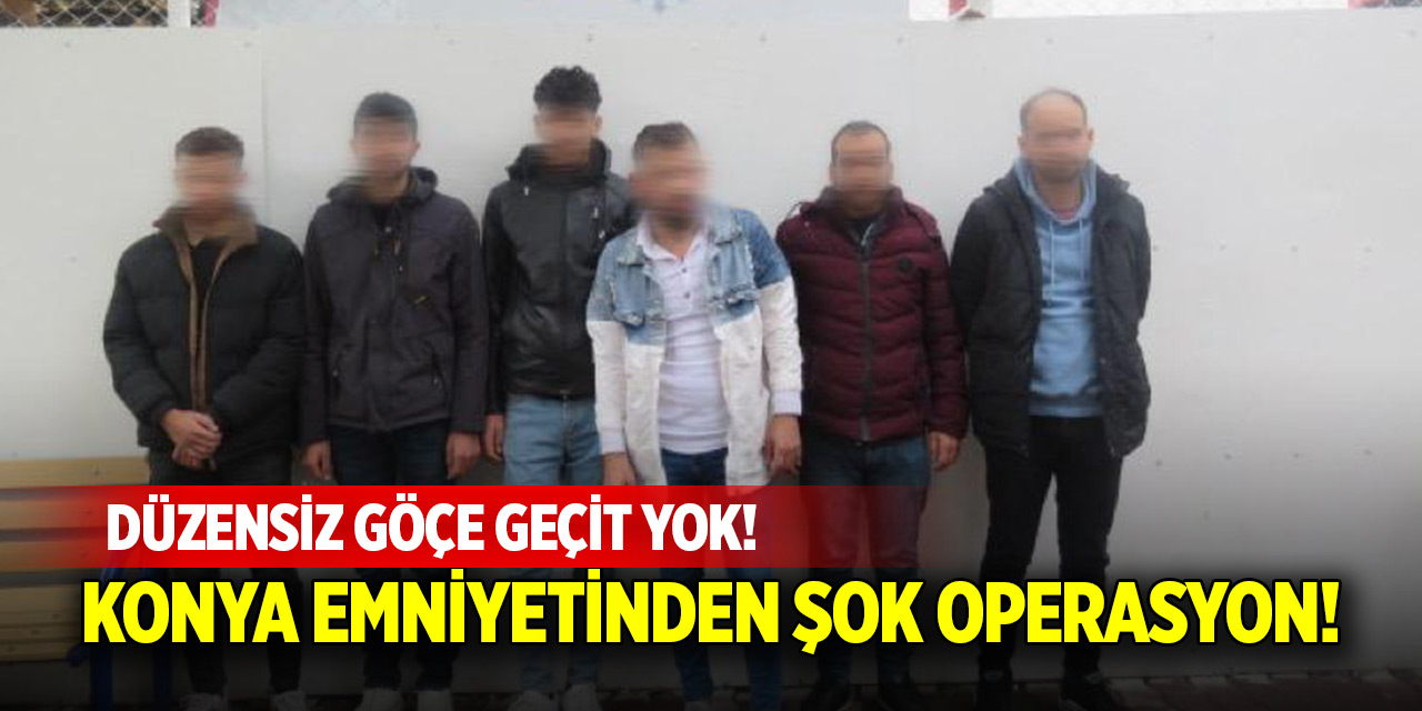 Konya Emniyetinden şok operasyon! Düzensiz göçe geçit yok!