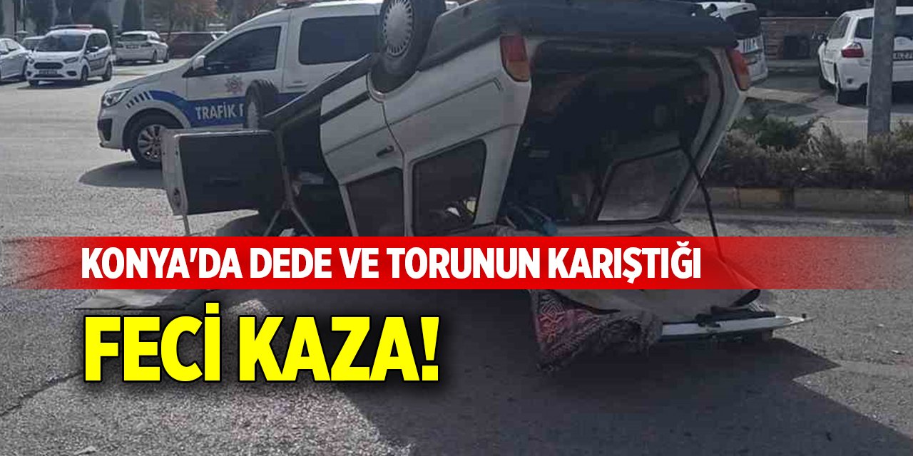 Konya'da dede ve torunun karıştığı feci kaza!