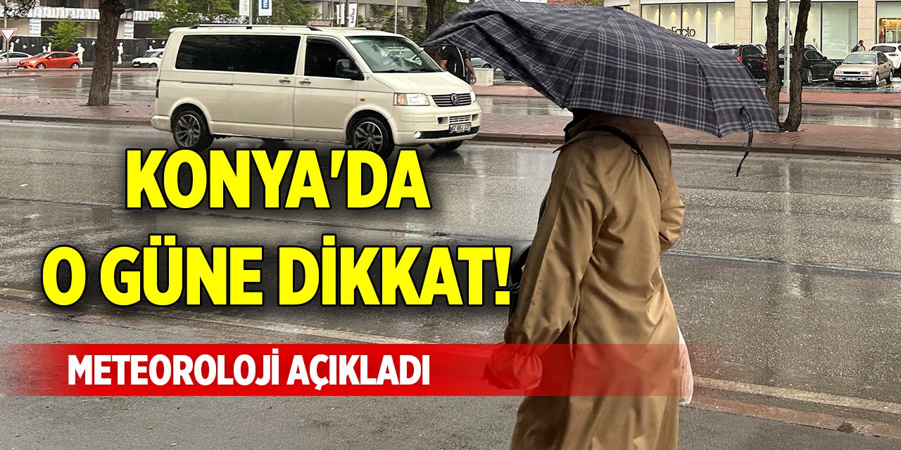 Konya'da o güne dikkat! Meteoroloji açıkladı