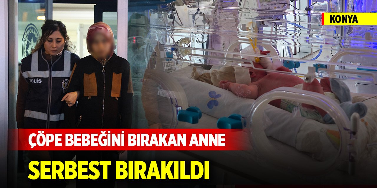 Konya'da çöp konteynerine bebeğini bırakan yabancı uyruklu anne serbest bırakıldı