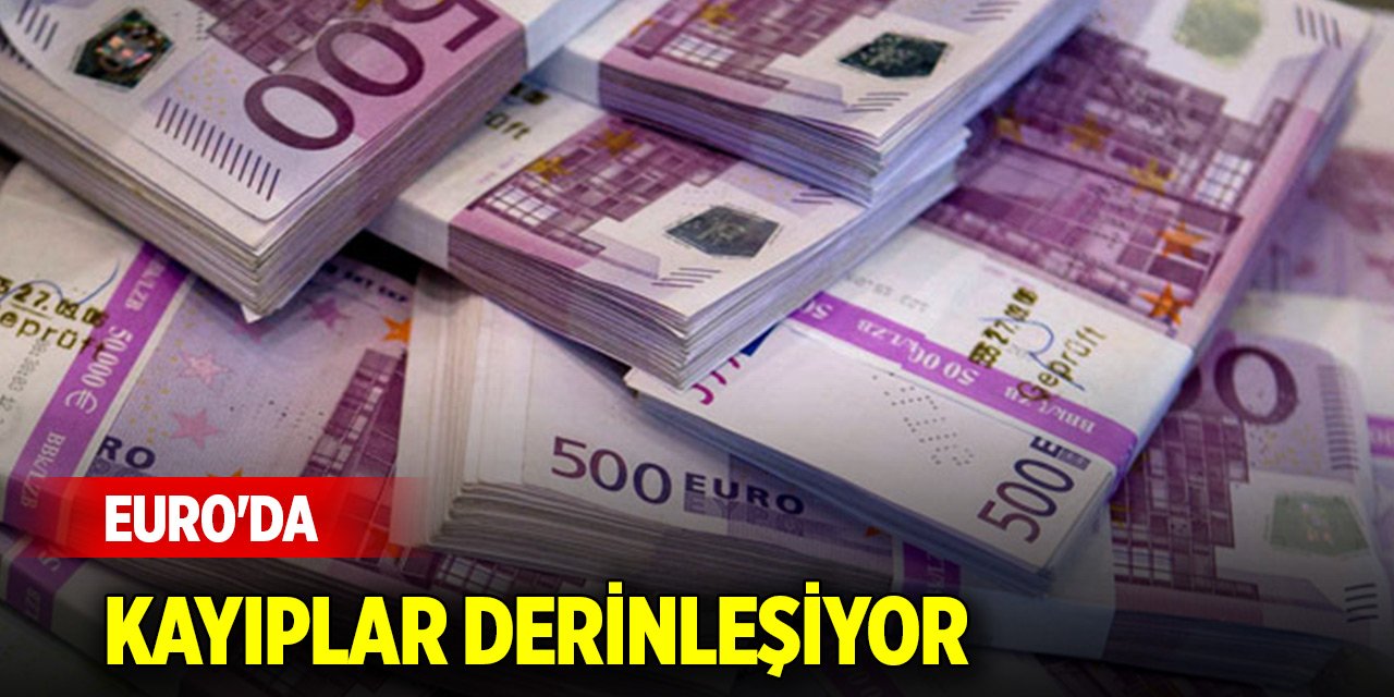 Euro'da kayıplar derinleşiyor: Son 1 yılın en düşük seviyesi