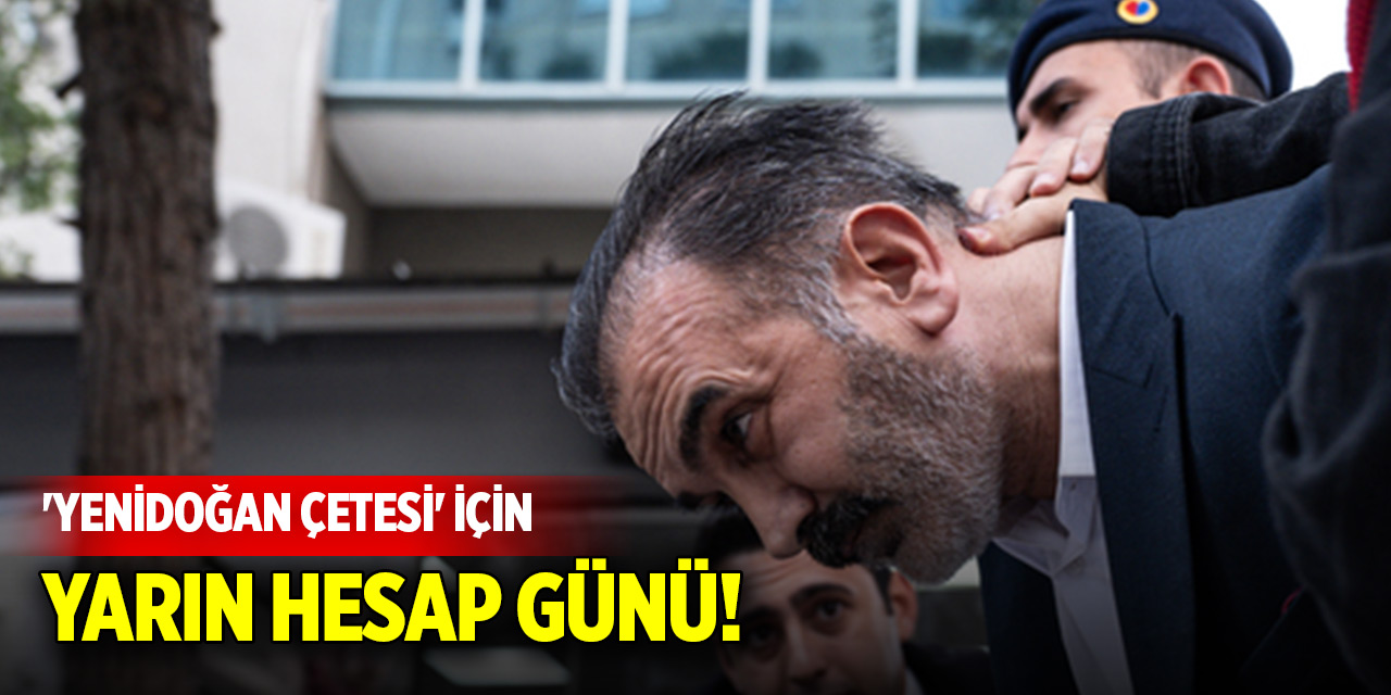 'Yenidoğan Çetesi' için yarın hesap günü!