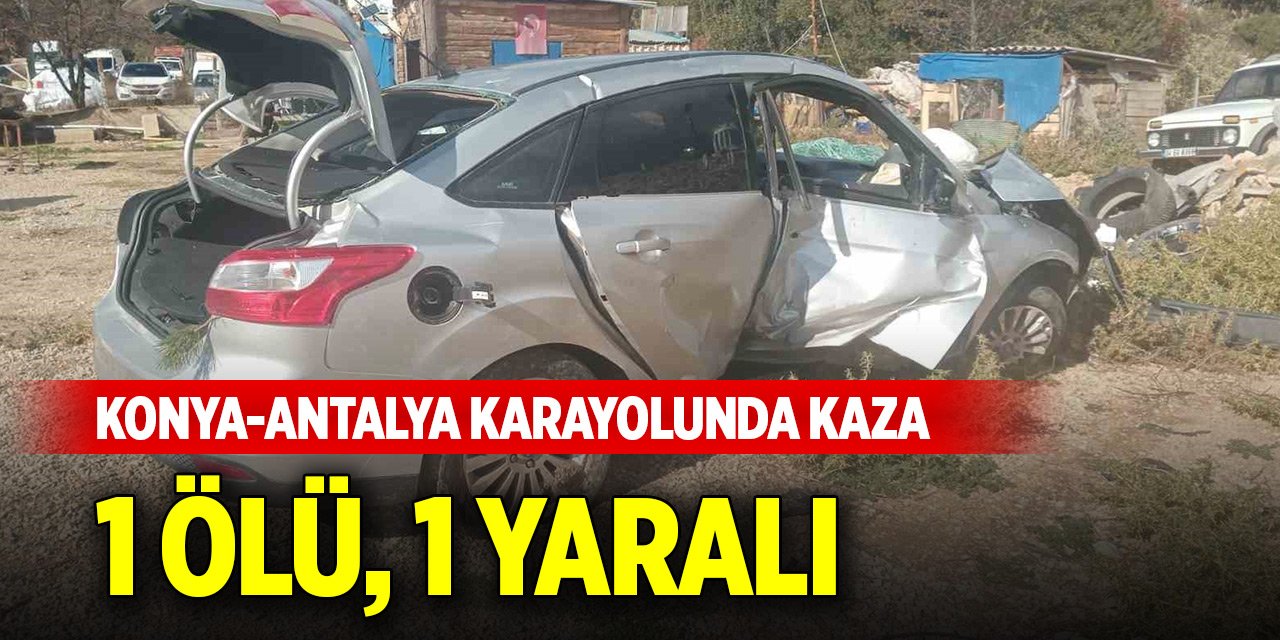 Konya-Antalya karayolunda trafik kazası: 1 ölü, 1 yaralı