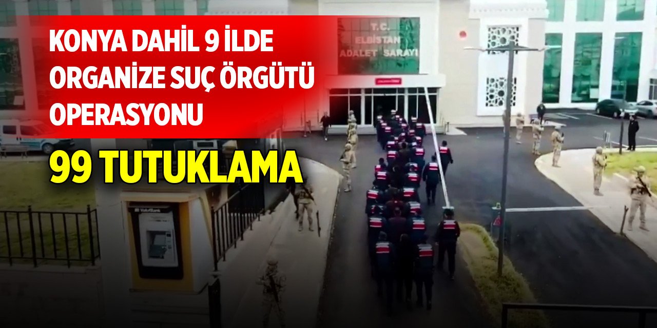 Konya dahil 9 ilde organize suç örgütü operasyonu: 99 tutuklama