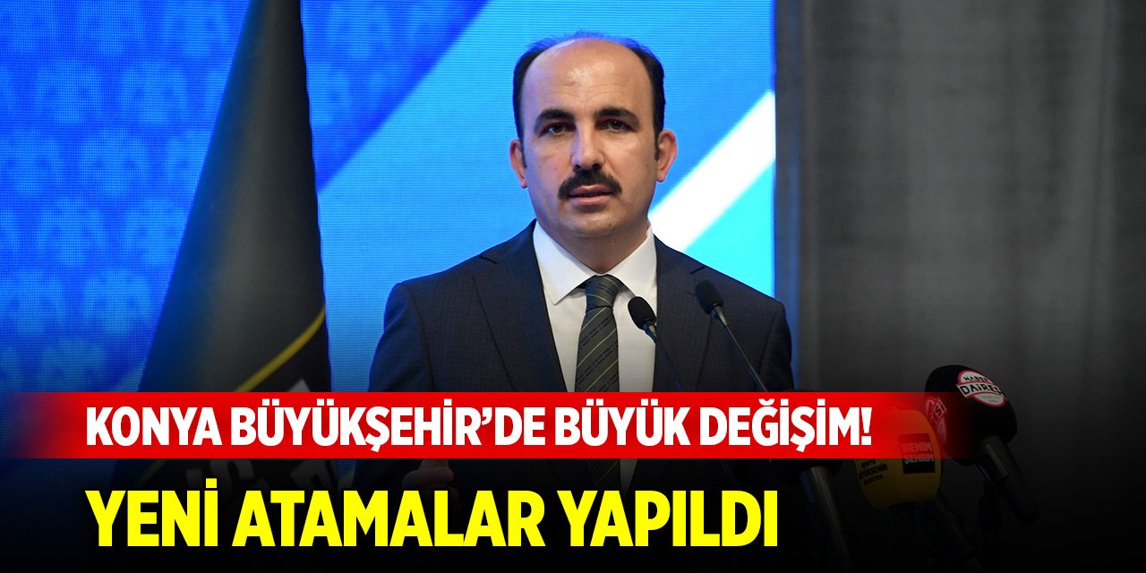 Konya Büyükşehir’de büyük değişim! Yeni atamalar yapıldı