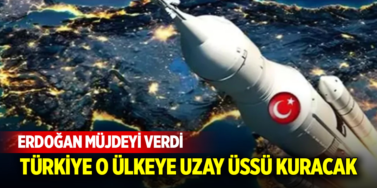 Erdoğan müjdeyi verdi: Türkiye o ülkeye uzay üssü kuracak