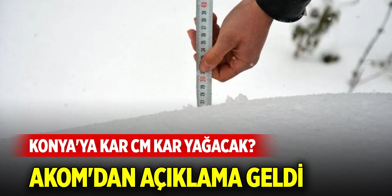 Konya'ya kar cm kar yağacak? AKOM'dan açıklama geldi