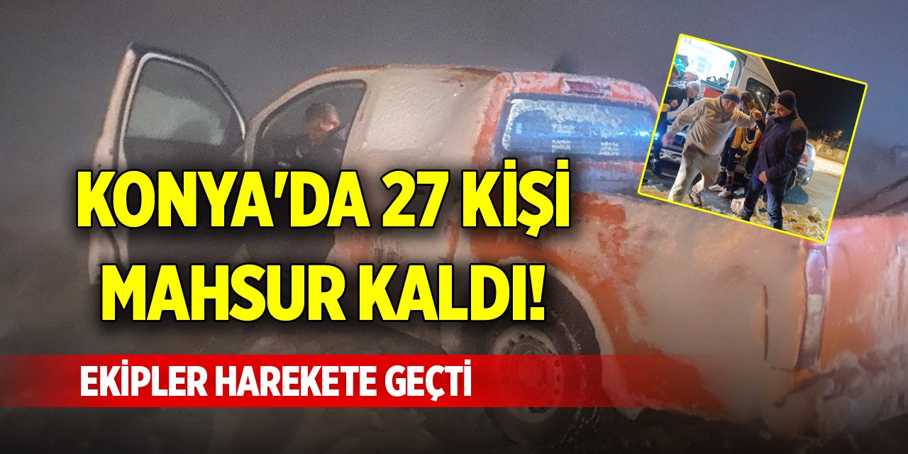 Konya'da 27 kişi mahsur kaldı! Ekipler harekete geçti